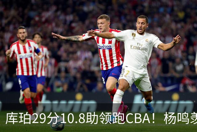 库珀29分10.8助领跑CBA！杨鸣羡慕了：去年有他在我也不用干解说